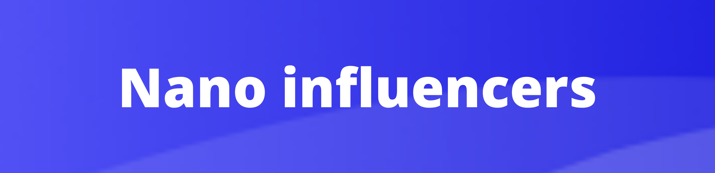 Comprendre les types d’influenceurs Influenceurs de nano d'influence